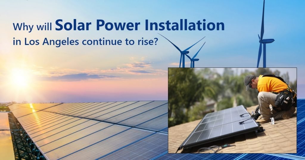 Why will Solar Power Installation in Los Angeles Continue to Rise?