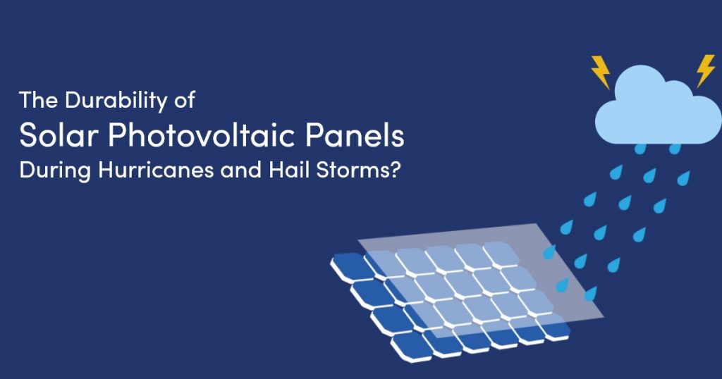 The Durability of Solar Photovoltaic Panels During Hurricanes and Hail Storms