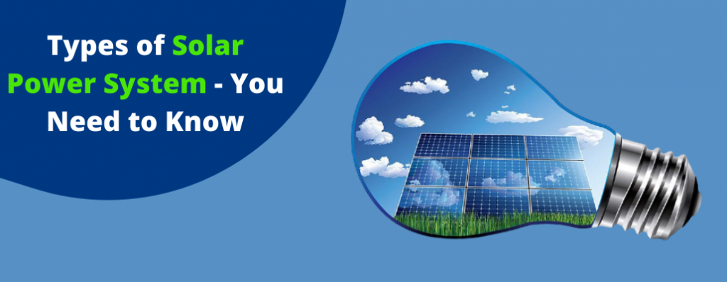 Types of Solar Power System - You Need to Know