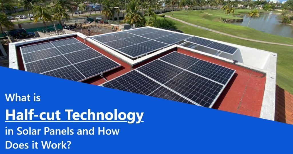 What is Half-cut Technology in Solar Panels and How Does it Work