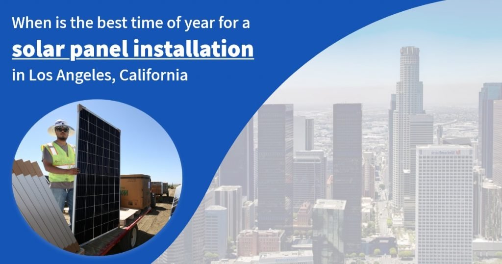 When is the best time of year for a solar panel installation in Los Angeles, California