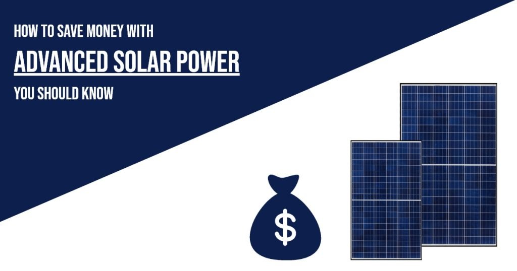 How to Save Money with Advanced Solar Power - You Should Know