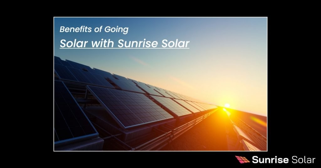 Benefits of Going Solar with Sunrise Solar