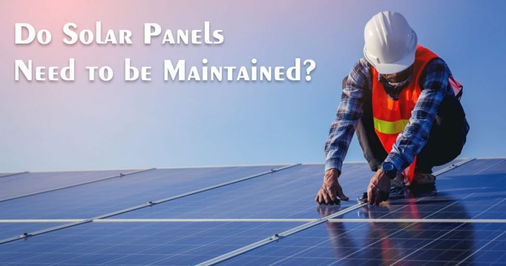 Do Solar Panels Need to be Maintained?