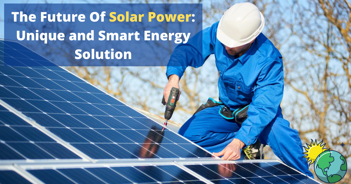 The Future Of Solar Power: Unique And Smart Energy Solution.
