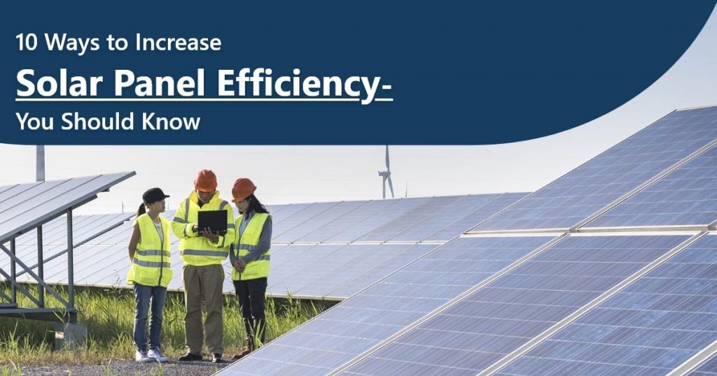 10 Ways to Increase Solar Panel Efficiency - You Should Know